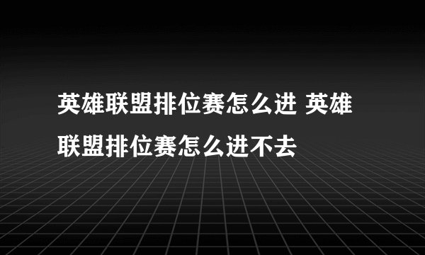 英雄联盟排位赛怎么进 英雄联盟排位赛怎么进不去
