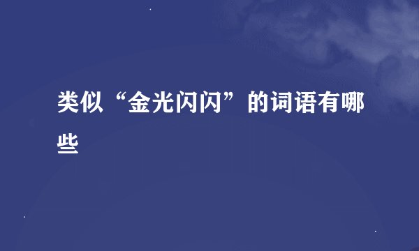 类似“金光闪闪”的词语有哪些