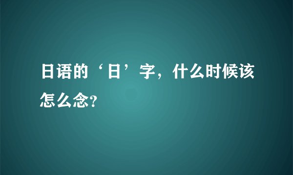 日语的‘日’字，什么时候该怎么念？