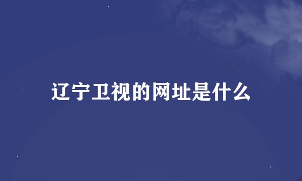 辽宁卫视的网址是什么