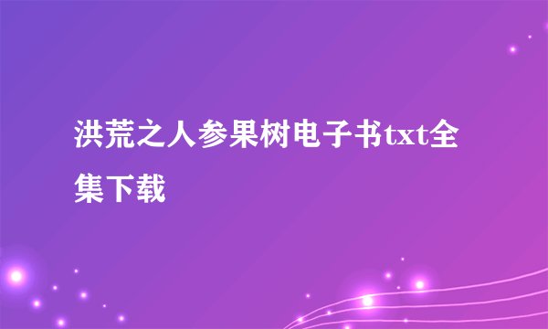 洪荒之人参果树电子书txt全集下载