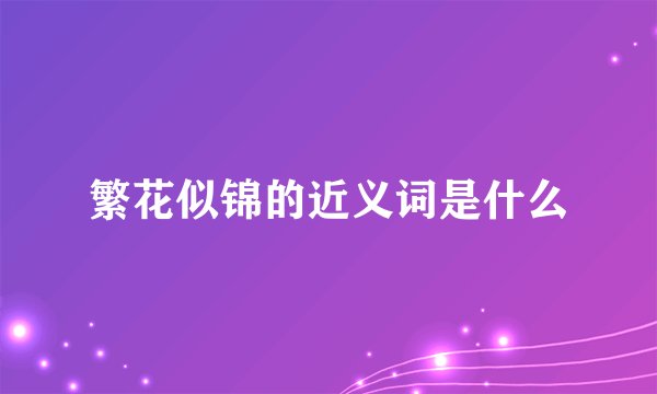 繁花似锦的近义词是什么