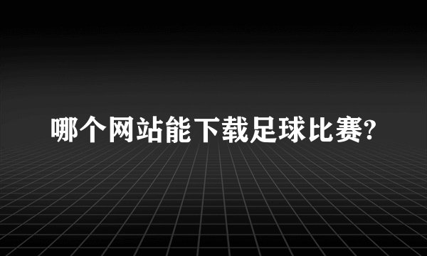 哪个网站能下载足球比赛?