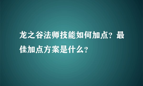 龙之谷法师技能如何加点？最佳加点方案是什么？