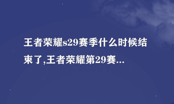 王者荣耀s29赛季什么时候结束了,王者荣耀第29赛季何时结束？