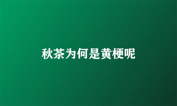 秋茶为何是黄梗呢