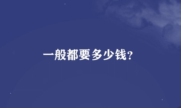 一般都要多少钱？