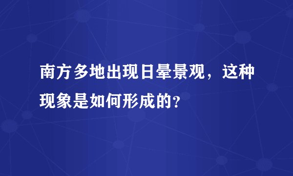 南方多地出现日晕景观，这种现象是如何形成的？