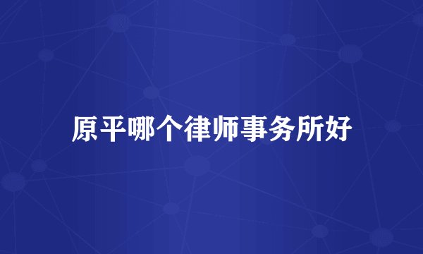 原平哪个律师事务所好