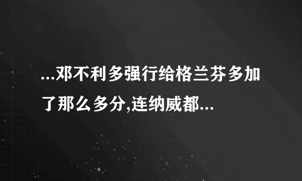 ...邓不利多强行给格兰芬多加了那么多分,连纳威都有十分?
