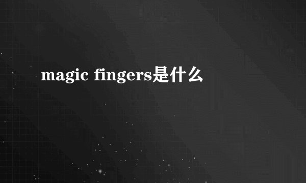 magic fingers是什么