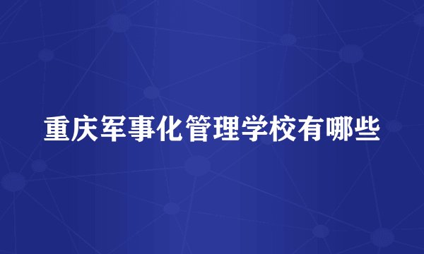 重庆军事化管理学校有哪些