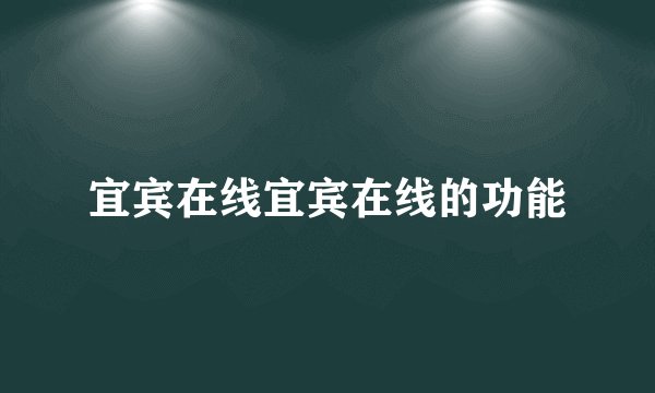 宜宾在线宜宾在线的功能