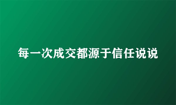 每一次成交都源于信任说说