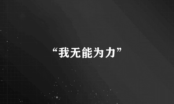 “我无能为力”
