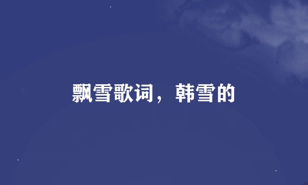 飘雪歌词，韩雪的