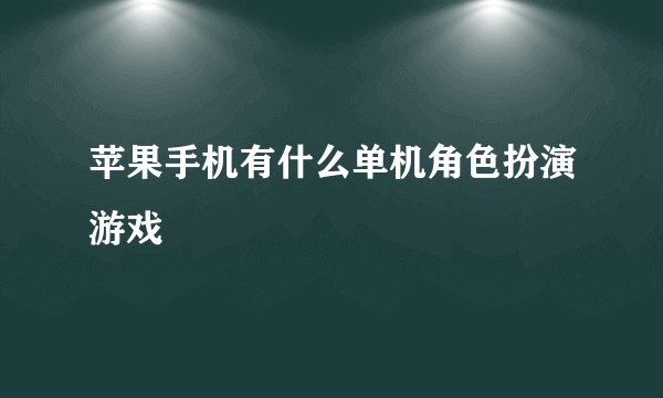 苹果手机有什么单机角色扮演游戏
