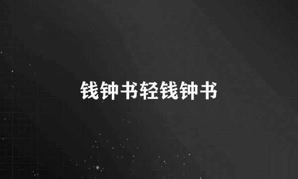 钱钟书轻钱钟书