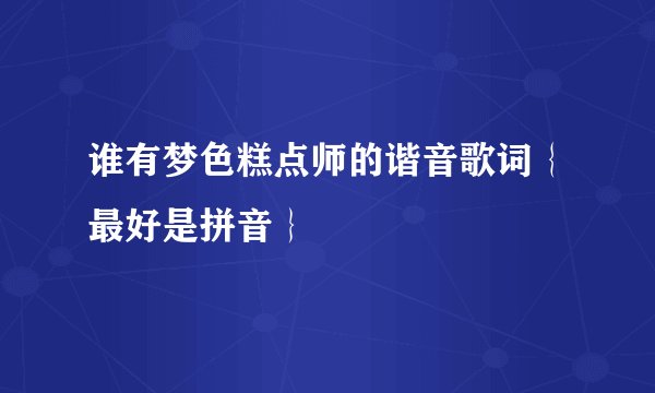 谁有梦色糕点师的谐音歌词｛最好是拼音｝