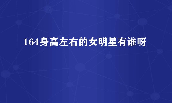 164身高左右的女明星有谁呀