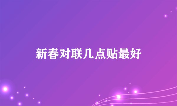 新春对联几点贴最好