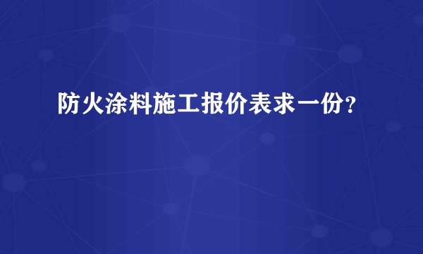 防火涂料施工报价表求一份？