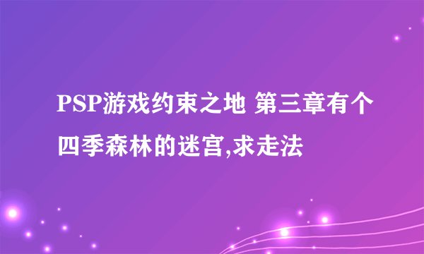 PSP游戏约束之地 第三章有个四季森林的迷宫,求走法