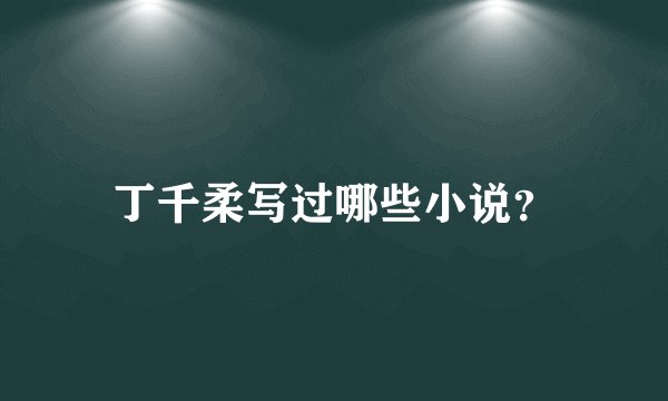 丁千柔写过哪些小说？