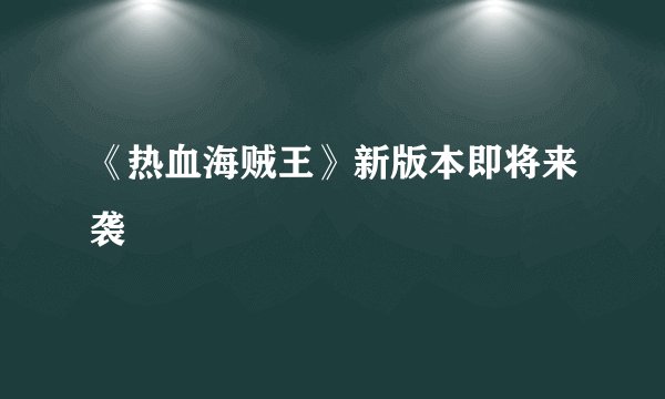 《热血海贼王》新版本即将来袭