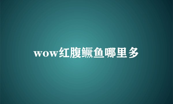 wow红腹鳜鱼哪里多