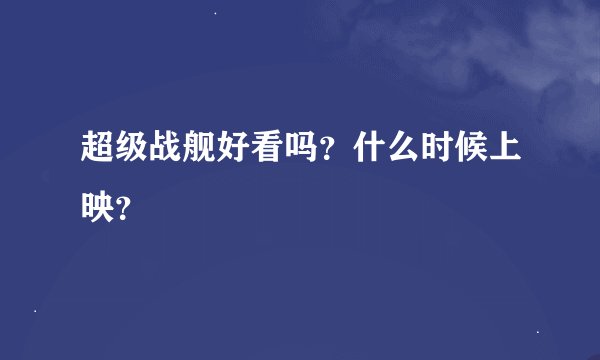 超级战舰好看吗？什么时候上映？