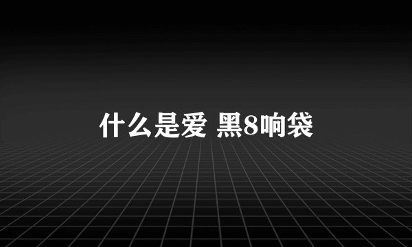 什么是爱 黑8响袋