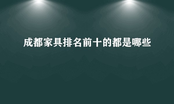 成都家具排名前十的都是哪些