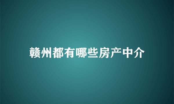 赣州都有哪些房产中介