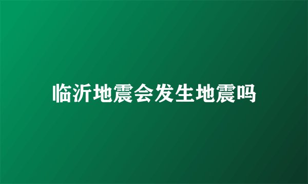 临沂地震会发生地震吗