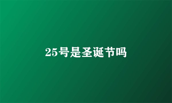 25号是圣诞节吗