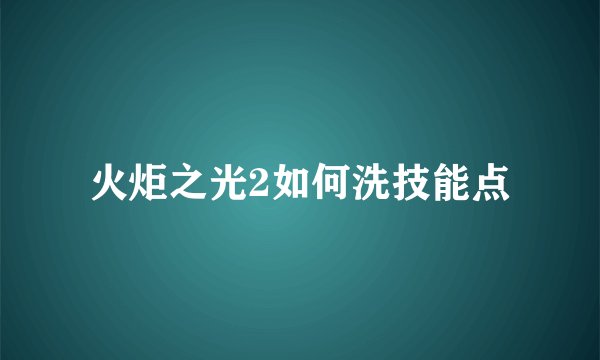 火炬之光2如何洗技能点