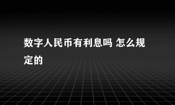 数字人民币有利息吗 怎么规定的