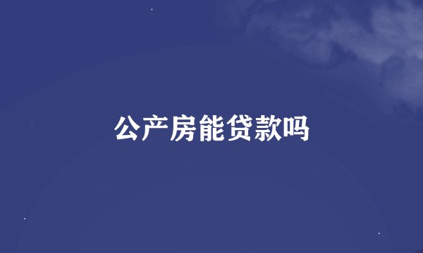 公产房能贷款吗