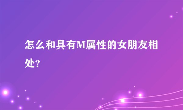 怎么和具有M属性的女朋友相处？