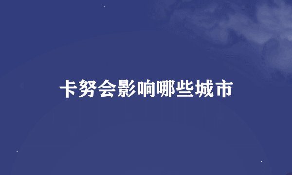 卡努会影响哪些城市