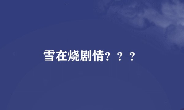 雪在烧剧情???