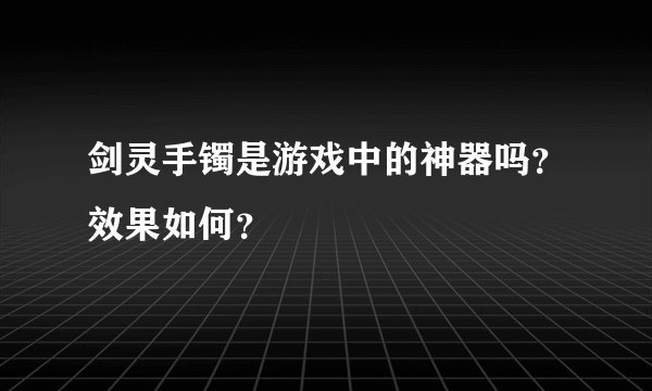 剑灵手镯是游戏中的神器吗?效果如何?