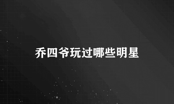 乔四爷玩过哪些明星