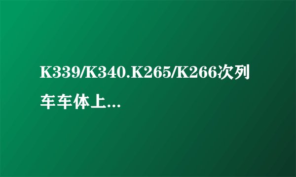 K339/K340.K265/K266次列车车体上标注的