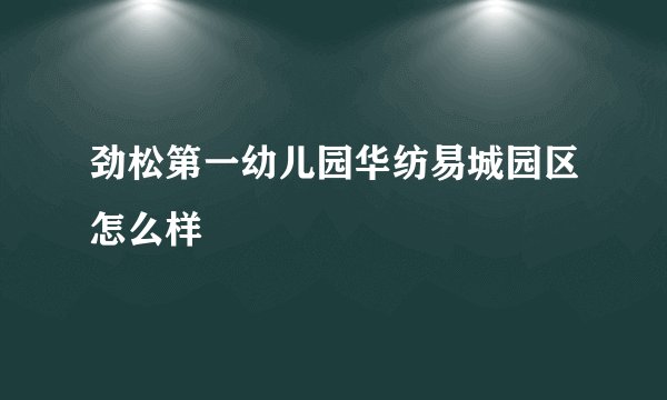 劲松第一幼儿园华纺易城园区怎么样