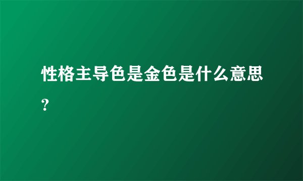 性格主导色是金色是什么意思？