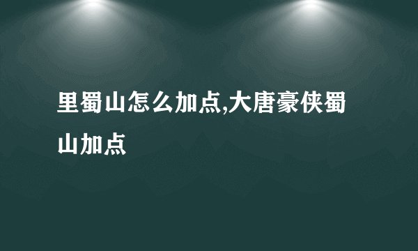 里蜀山怎么加点,大唐豪侠蜀山加点
