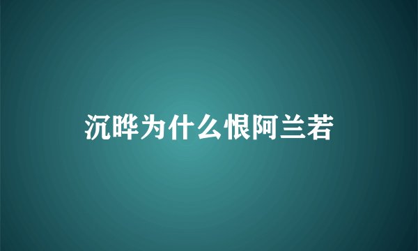 沉晔为什么恨阿兰若