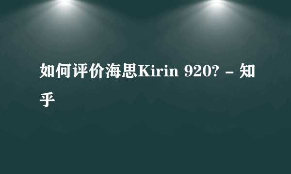 如何评价海思Kirin 920? - 知乎